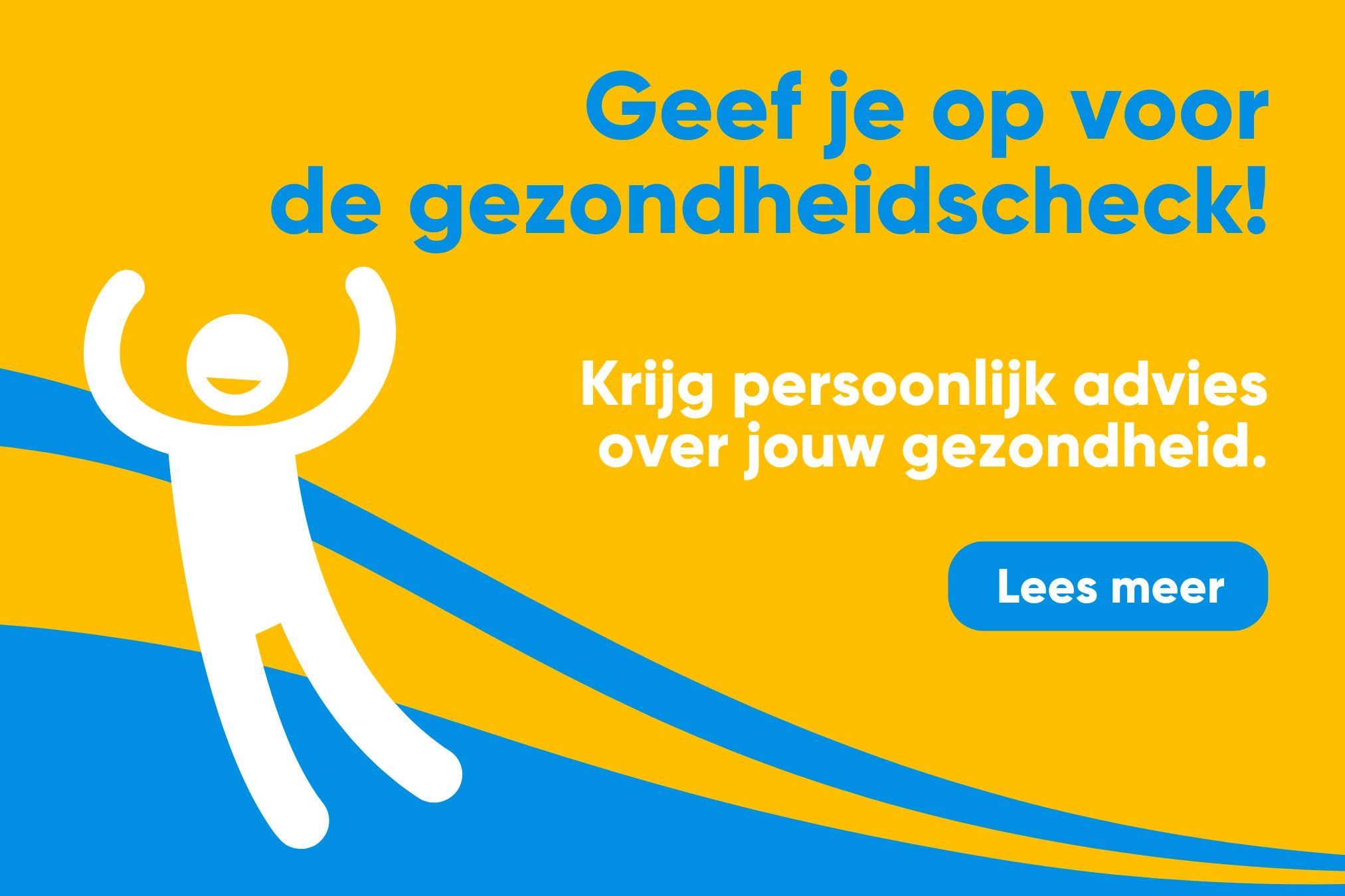 Geef je op voor de gezondheidscheck! Krijg persoonlijk advies over jouw gezondheid.
Lees meer